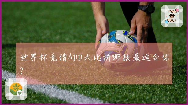 世界杯竞猜App大比拼哪款最适合你？
