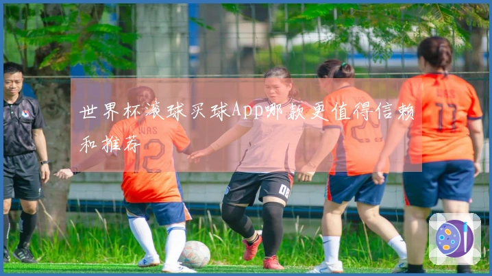 世界杯滚球买球App哪款更值得信赖和推荐