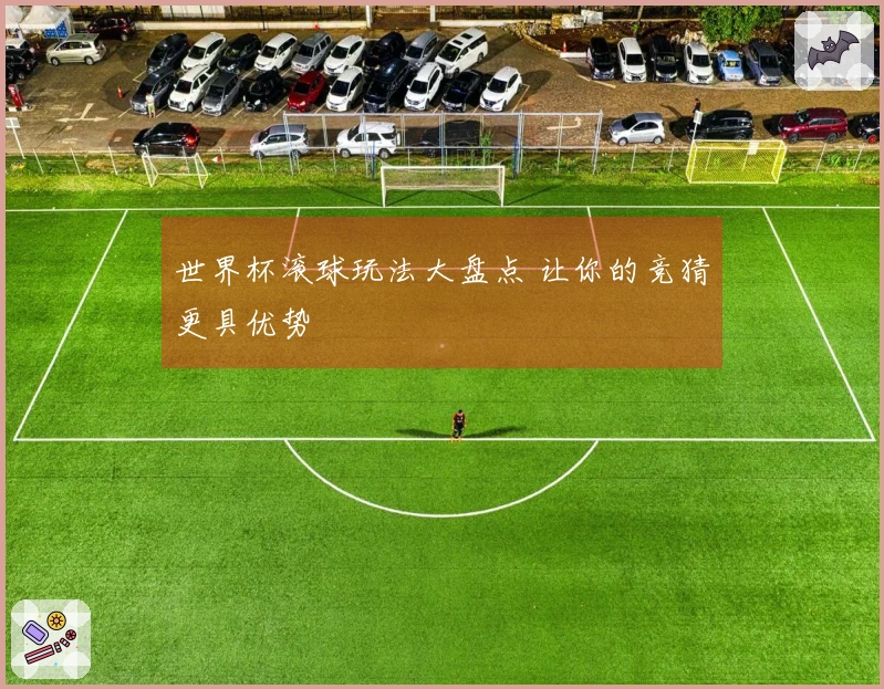 世界杯滚球玩法大盘点 让你的竞猜更具优势